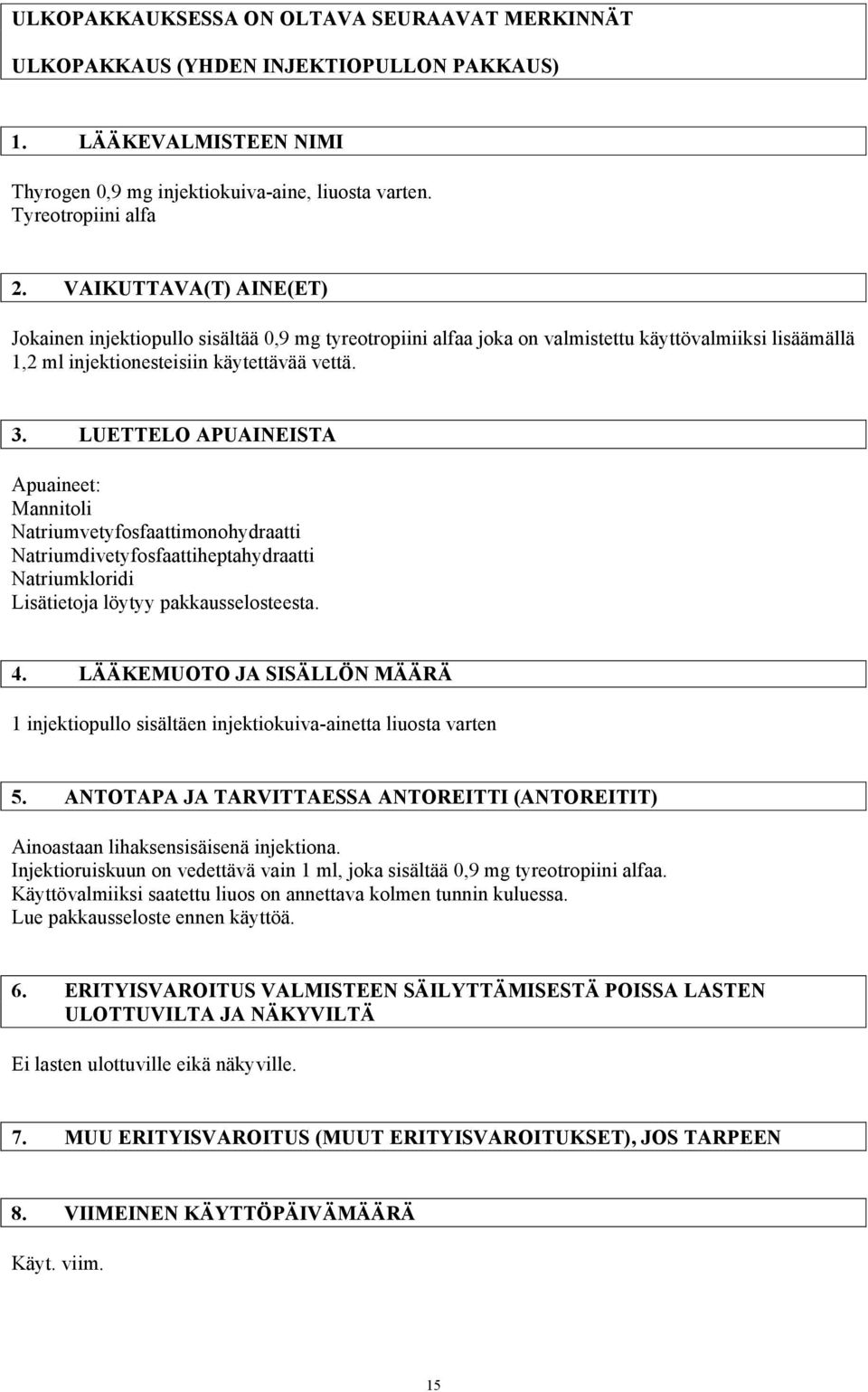 LUETTELO APUAINEISTA Apuaineet: Mannitoli Natriumvetyfosfaattimonohydraatti Natriumdivetyfosfaattiheptahydraatti Natriumkloridi Lisätietoja löytyy pakkausselosteesta. 4.