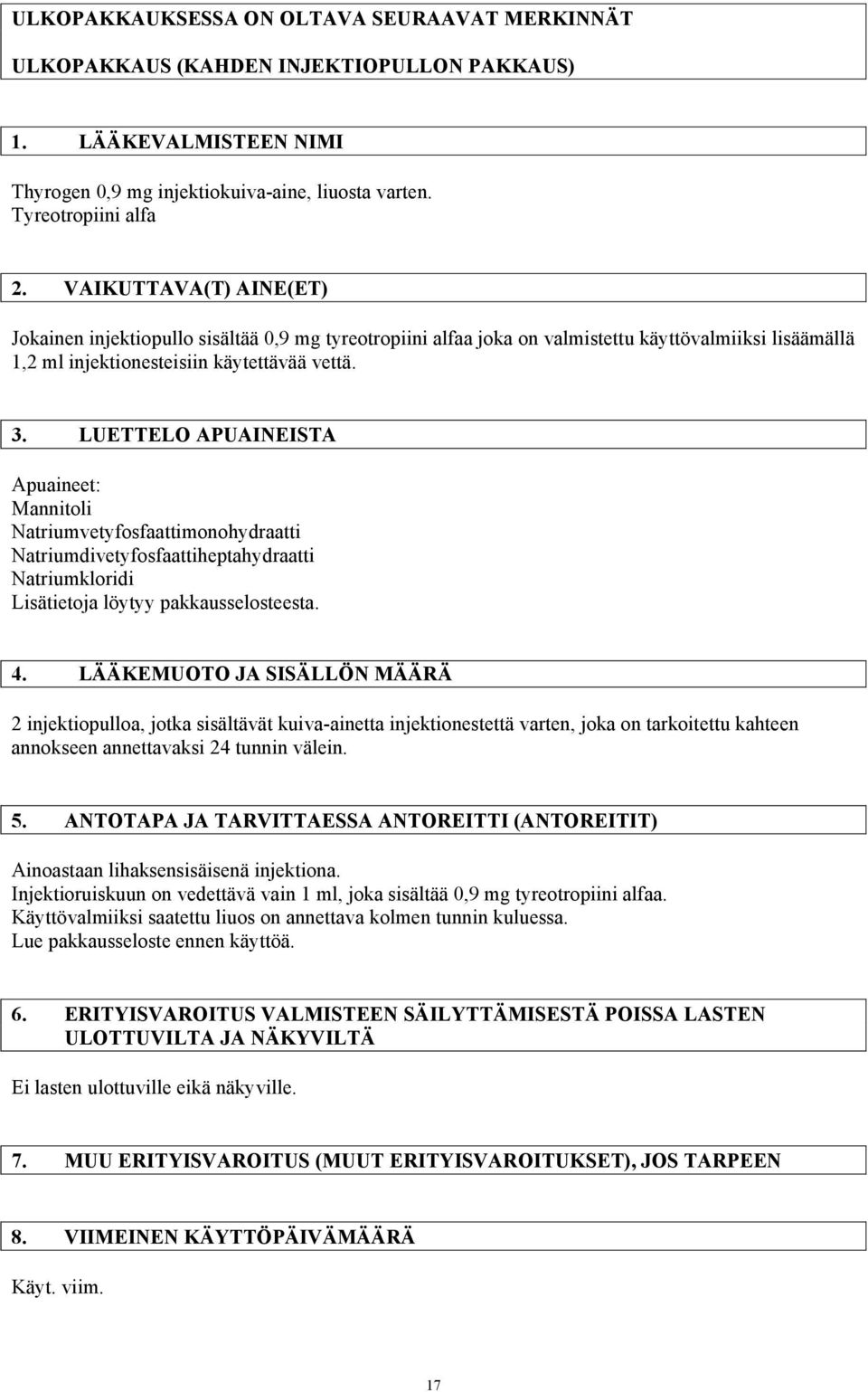 LUETTELO APUAINEISTA Apuaineet: Mannitoli Natriumvetyfosfaattimonohydraatti Natriumdivetyfosfaattiheptahydraatti Natriumkloridi Lisätietoja löytyy pakkausselosteesta. 4.