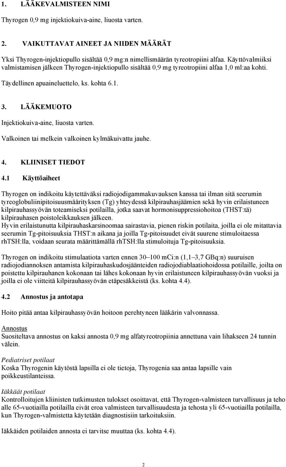 LÄÄKEMUOTO Injektiokuiva-aine, liuosta varten. Valkoinen tai melkein valkoinen kylmäkuivattu jauhe. 4. KLIINISET TIEDOT 4.