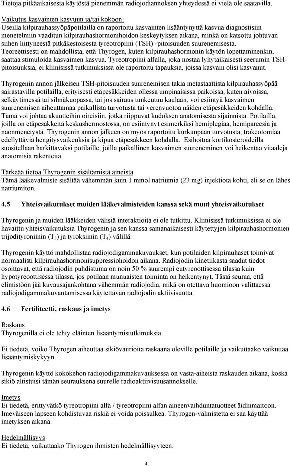 aikana, minkä on katsottu johtuvan siihen liittyneestä pitkäkestoisesta tyreotropiini (TSH) -pitoisuuden suurenemisesta.