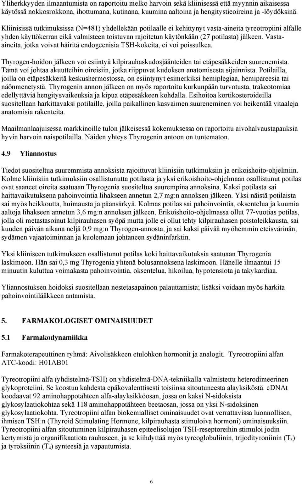 Vastaaineita, jotka voivat häiritä endogeenisia TSH-kokeita, ei voi poissulkea. Thyrogen-hoidon jälkeen voi esiintyä kilpirauhaskudosjäänteiden tai etäpesäkkeiden suurenemista.