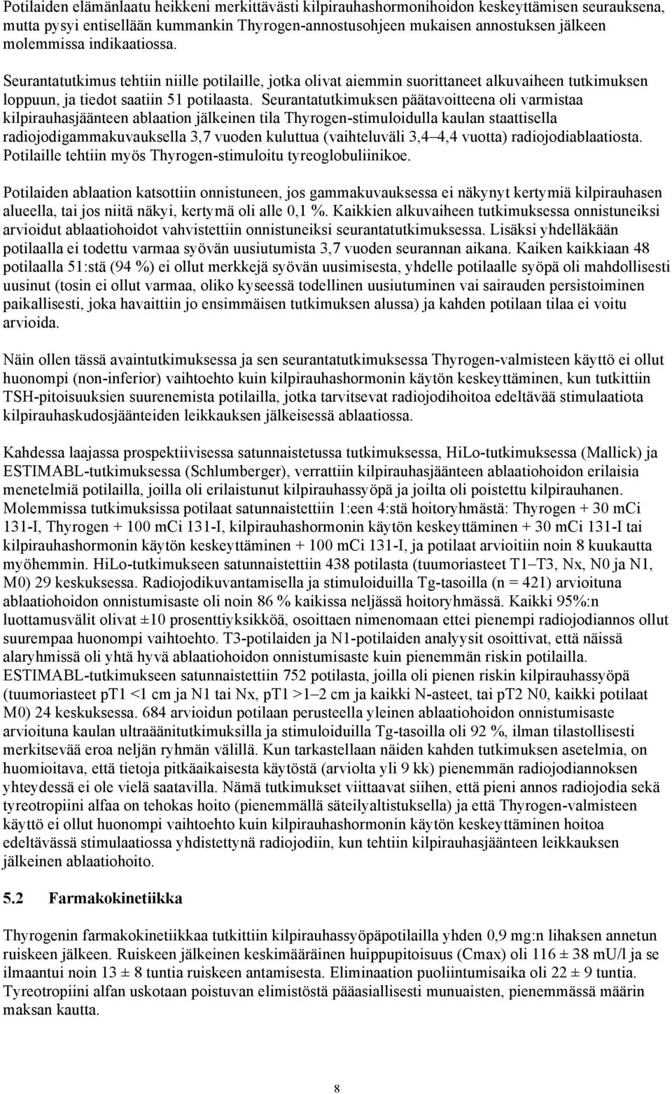 Seurantatutkimuksen päätavoitteena oli varmistaa kilpirauhasjäänteen ablaation jälkeinen tila Thyrogen-stimuloidulla kaulan staattisella radiojodigammakuvauksella 3,7 vuoden kuluttua (vaihteluväli