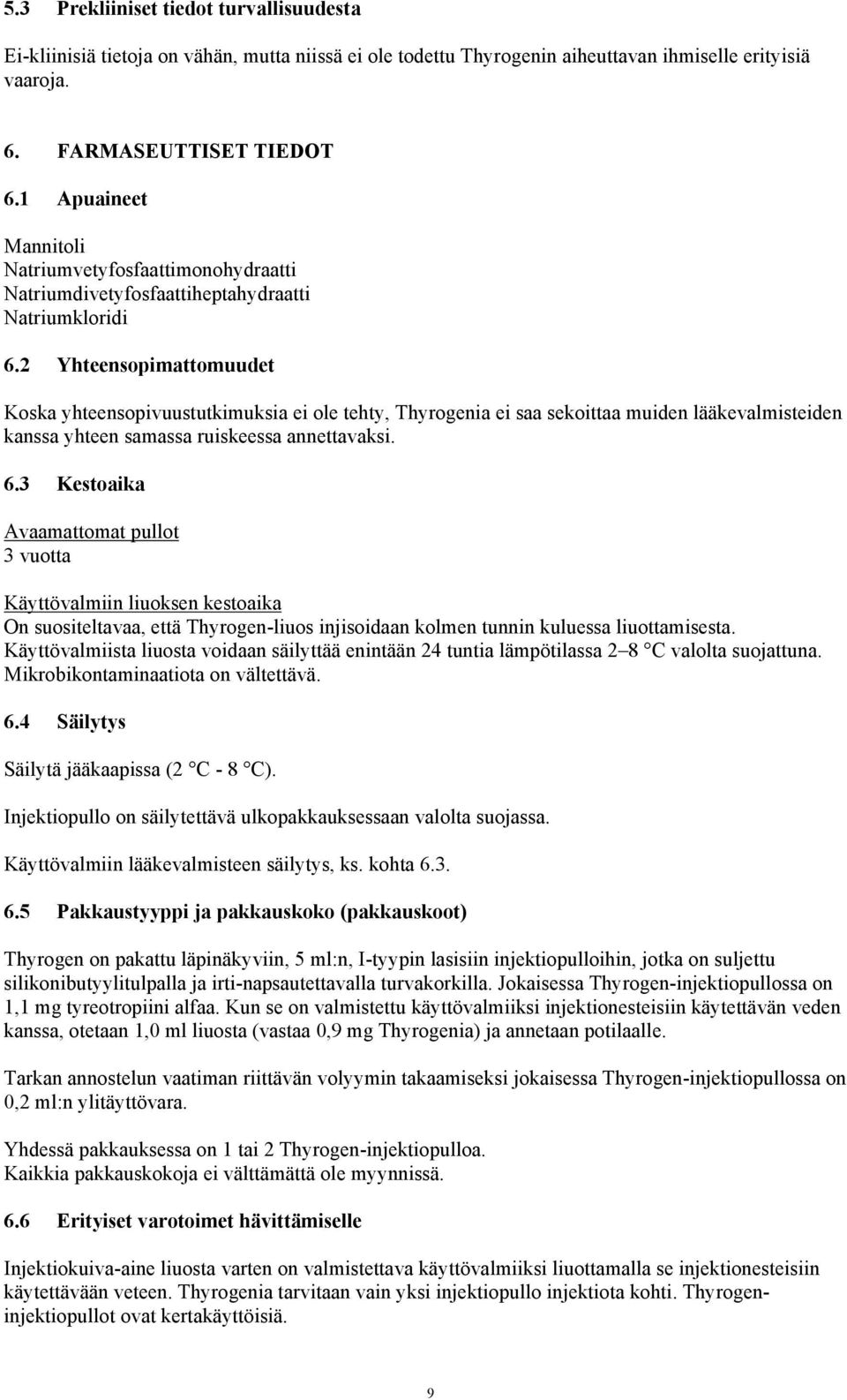 2 Yhteensopimattomuudet Koska yhteensopivuustutkimuksia ei ole tehty, Thyrogenia ei saa sekoittaa muiden lääkevalmisteiden kanssa yhteen samassa ruiskeessa annettavaksi. 6.