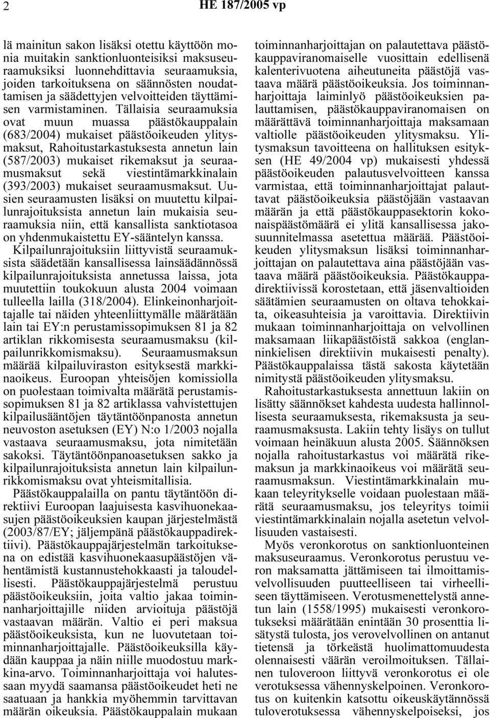 Tällaisia seuraamuksia ovat muun muassa päästökauppalain (683/2004) mukaiset päästöoikeuden ylitysmaksut, Rahoitustarkastuksesta annetun lain (587/2003) mukaiset rikemaksut ja seuraamusmaksut sekä