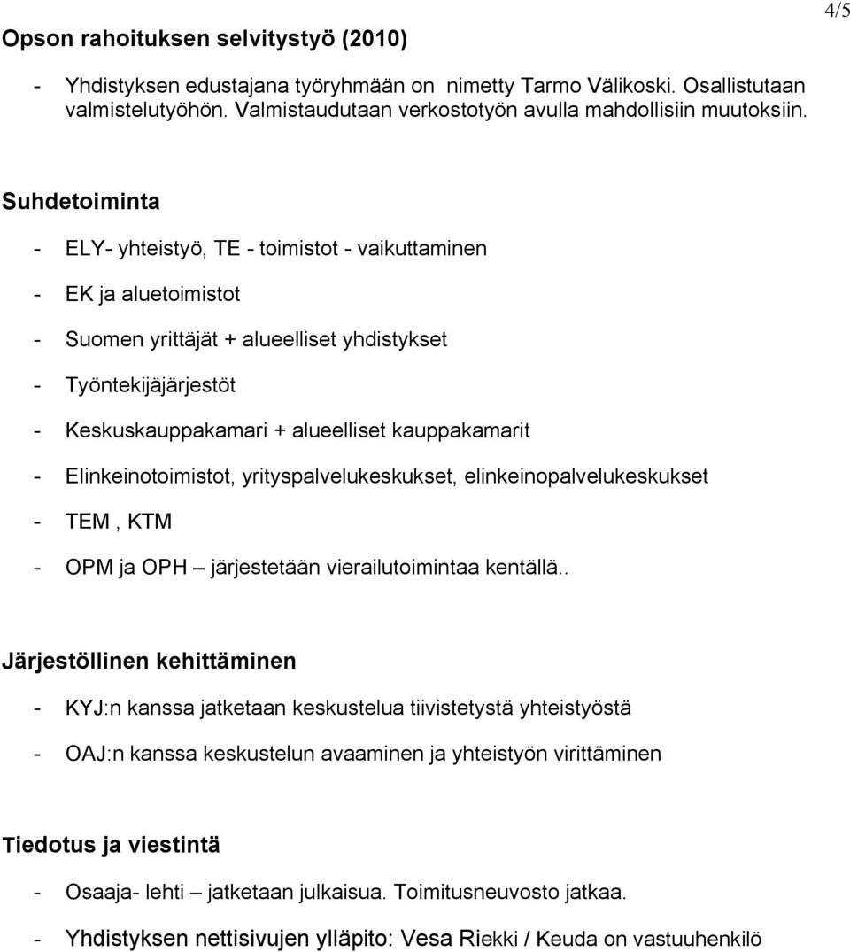 kauppakamarit - Elinkeinotoimistot, yrityspalvelukeskukset, elinkeinopalvelukeskukset - TEM, KTM - OPM ja OPH järjestetään vierailutoimintaa kentällä.