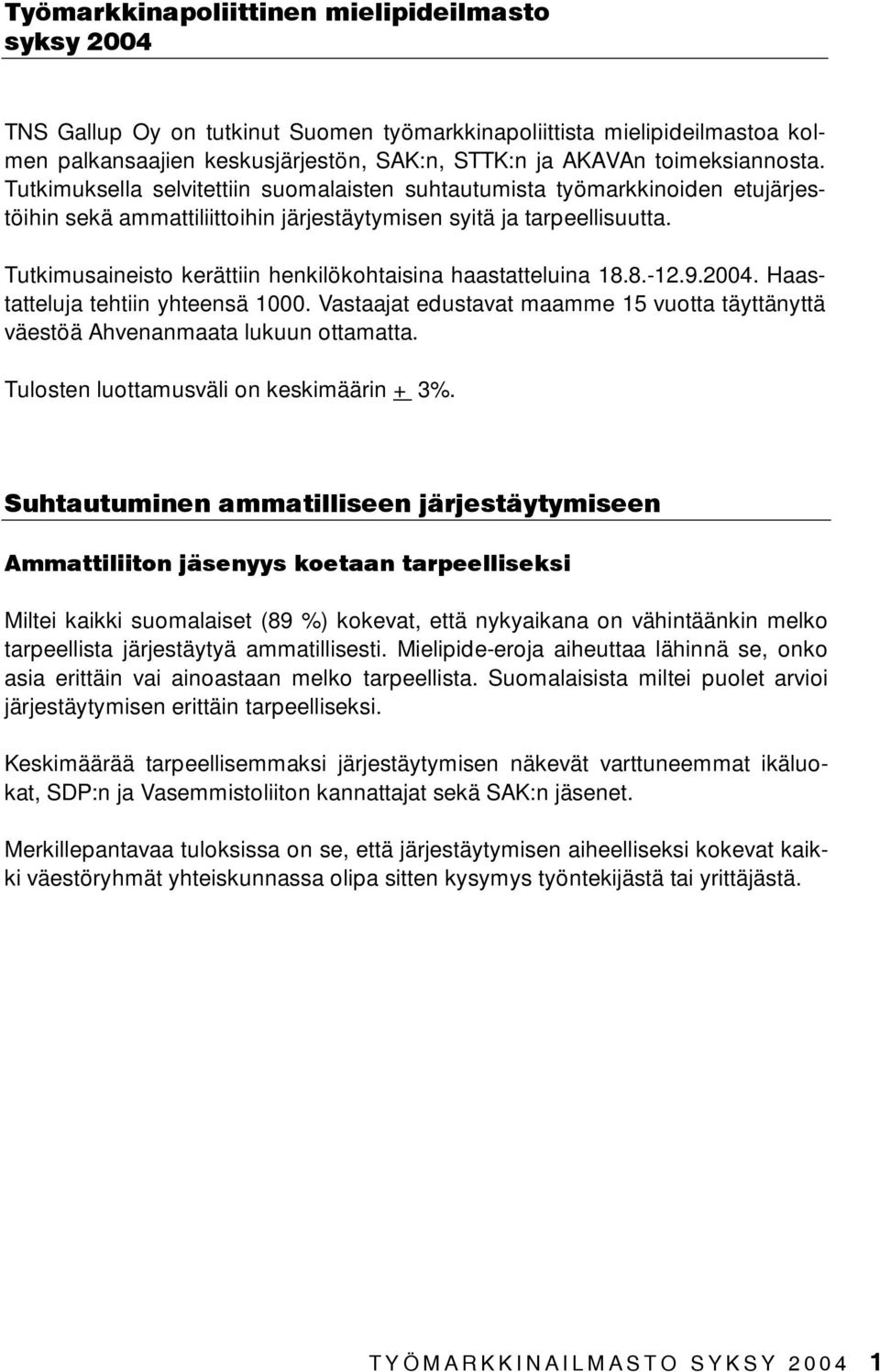 Tutkimusaineisto kerättiin henkilökohtaisina haastatteluina..-... Haastatteluja tehtiin yhteensä. Vastaajat edustavat maamme vuotta täyttänyttä väestöä Ahvenanmaata lukuun ottamatta.