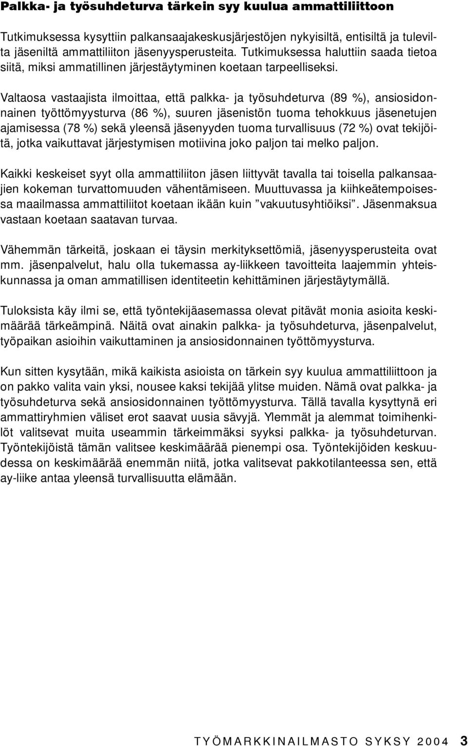 Valtaosa vastaajista ilmoittaa, että palkka- ja työsuhdeturva ( %), ansiosidonnainen työttömyysturva ( %), suuren jäsenistön tuoma tehokkuus jäsenetujen ajamisessa ( %) sekä yleensä jäsenyyden tuoma