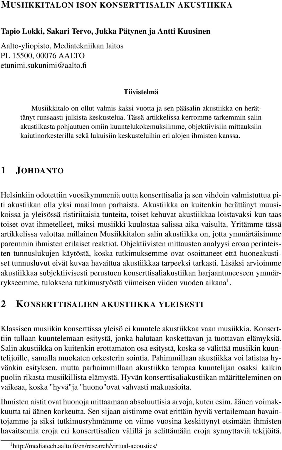 Tässä artikkelissa kerromme tarkemmin salin akustiikasta pohjautuen omiin kuuntelukokemuksiimme, objektiivisiin mittauksiin kaiutinorkesterilla sekä lukuisiin keskusteluihin eri alojen ihmisten