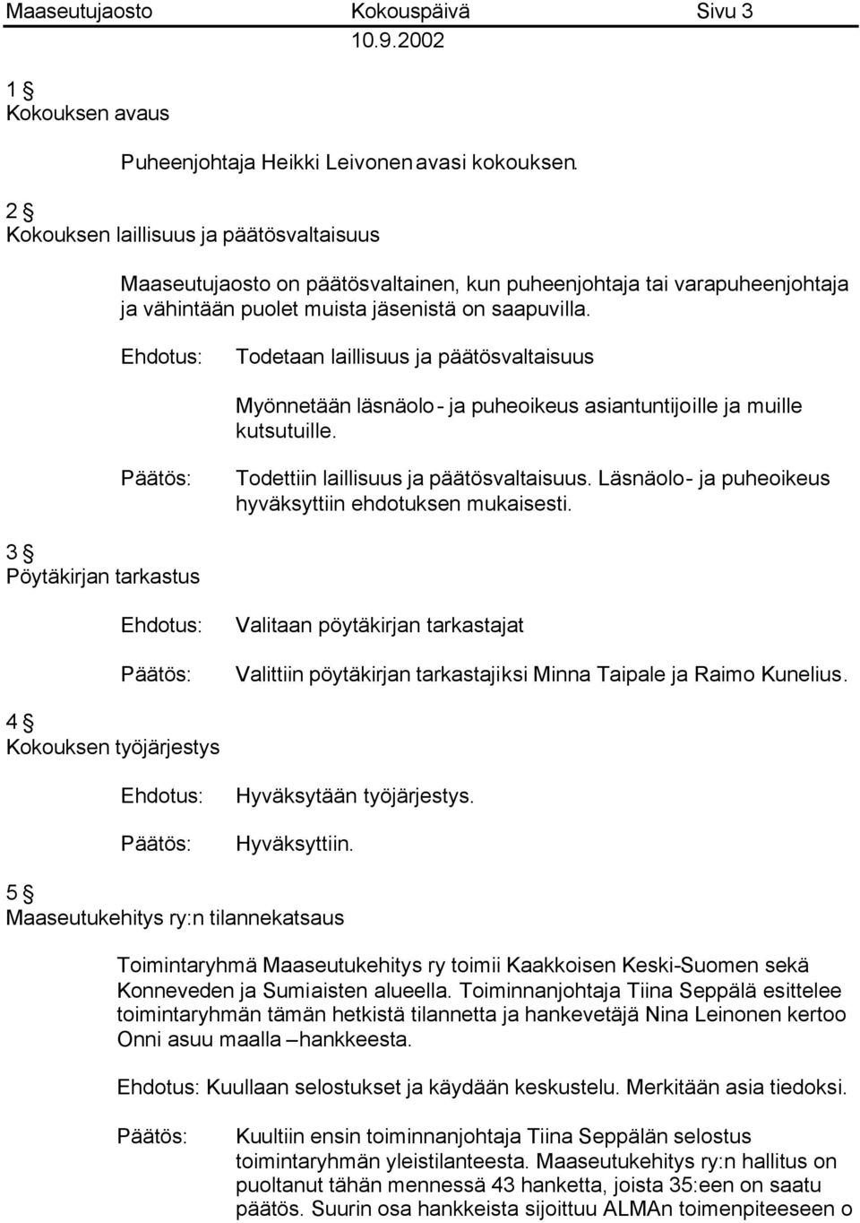 Todetaan laillisuus ja päätösvaltaisuus Myönnetään läsnäolo- ja puheoikeus asiantuntijoille ja muille kutsutuille. Todettiin laillisuus ja päätösvaltaisuus.