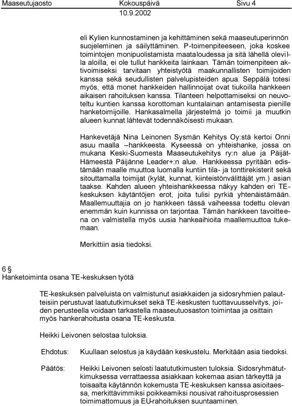 Tämän toimenpiteen aktivoimiseksi tarvitaan yhteistyötä maakunnallisten toimijoiden kanssa sekä seudullisten palvelupisteiden apua.