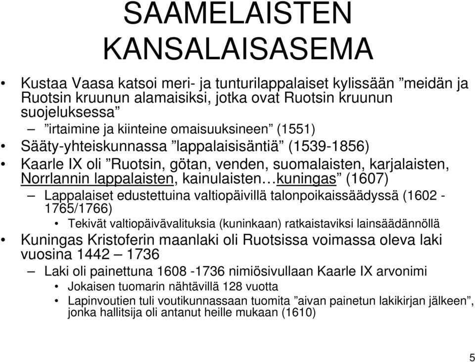 Lappalaiset edustettuina valtiopäivillä talonpoikaissäädyssä (1602-1765/1766) Tekivät valtiopäivävalituksia (kuninkaan) ratkaistaviksi lainsäädännöllä Kuningas Kristoferin maanlaki oli Ruotsissa