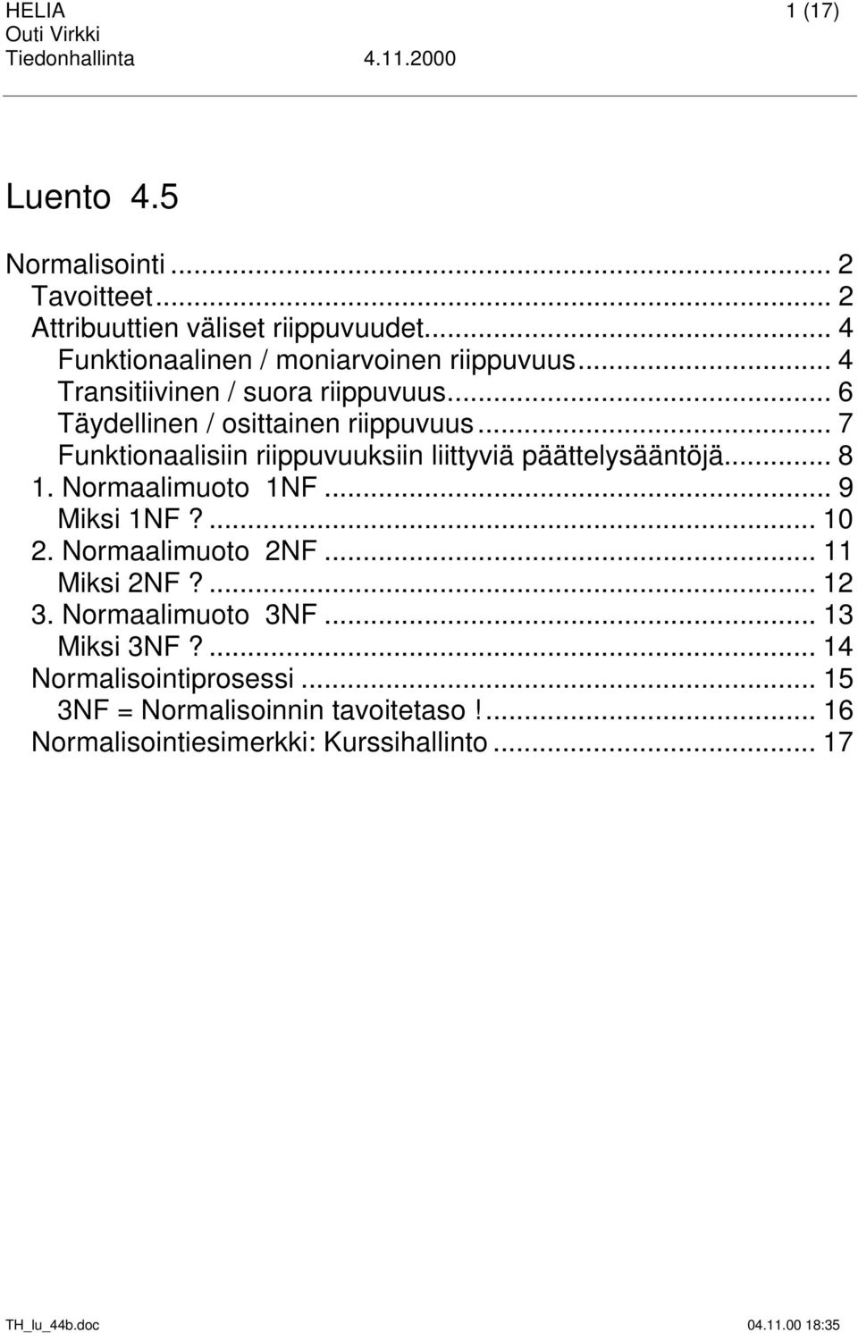 .. 7 Funktionaalisiin riippuvuuksiin liittyviä päättelysääntöjä... 8 1. Normaalimuoto 1NF... 9 Miksi 1NF?... 10 2. Normaalimuoto 2NF.
