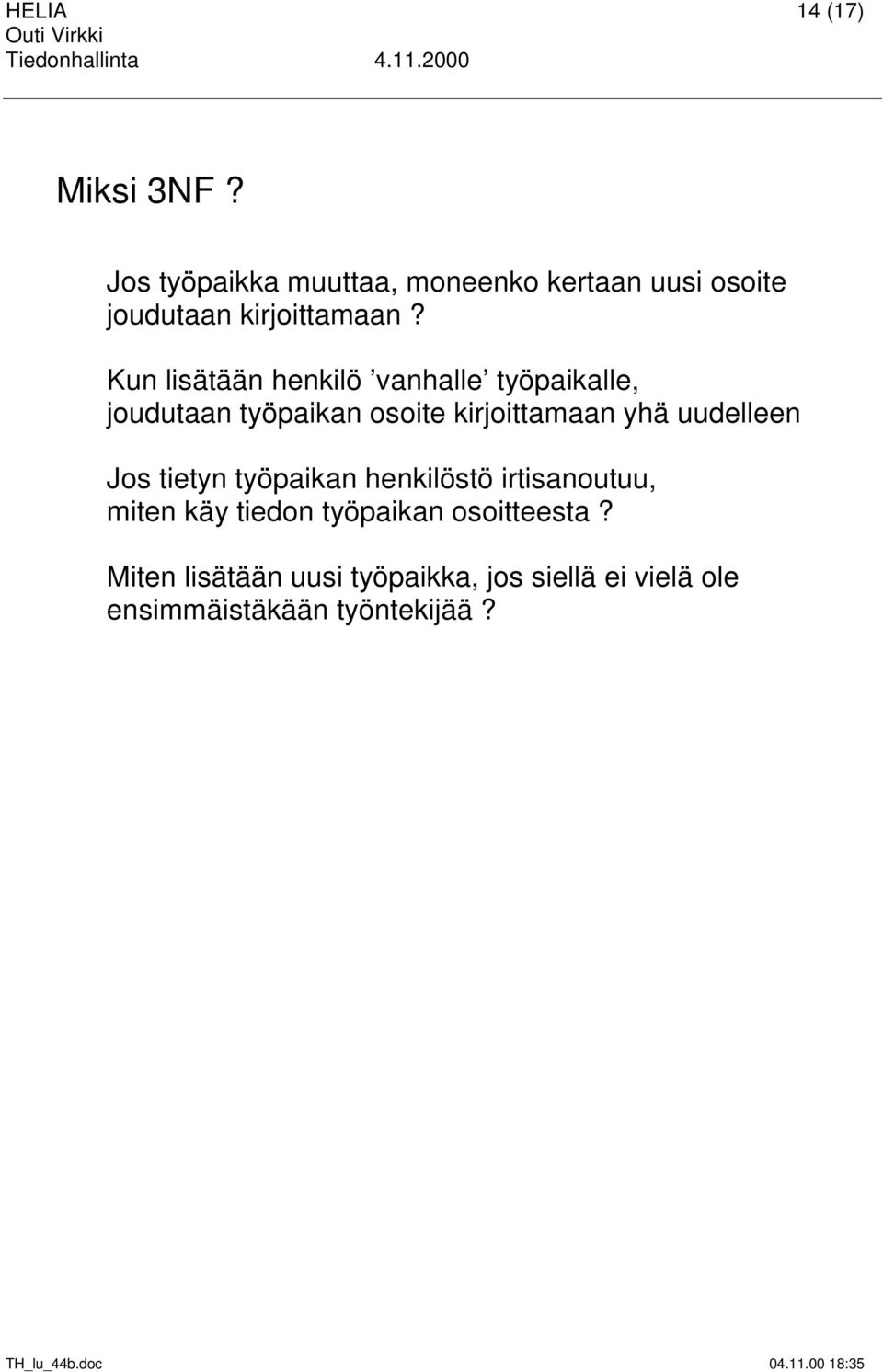 Kun lisätään henkilö vanhalle työpaikalle, joudutaan työpaikan osoite kirjoittamaan yhä