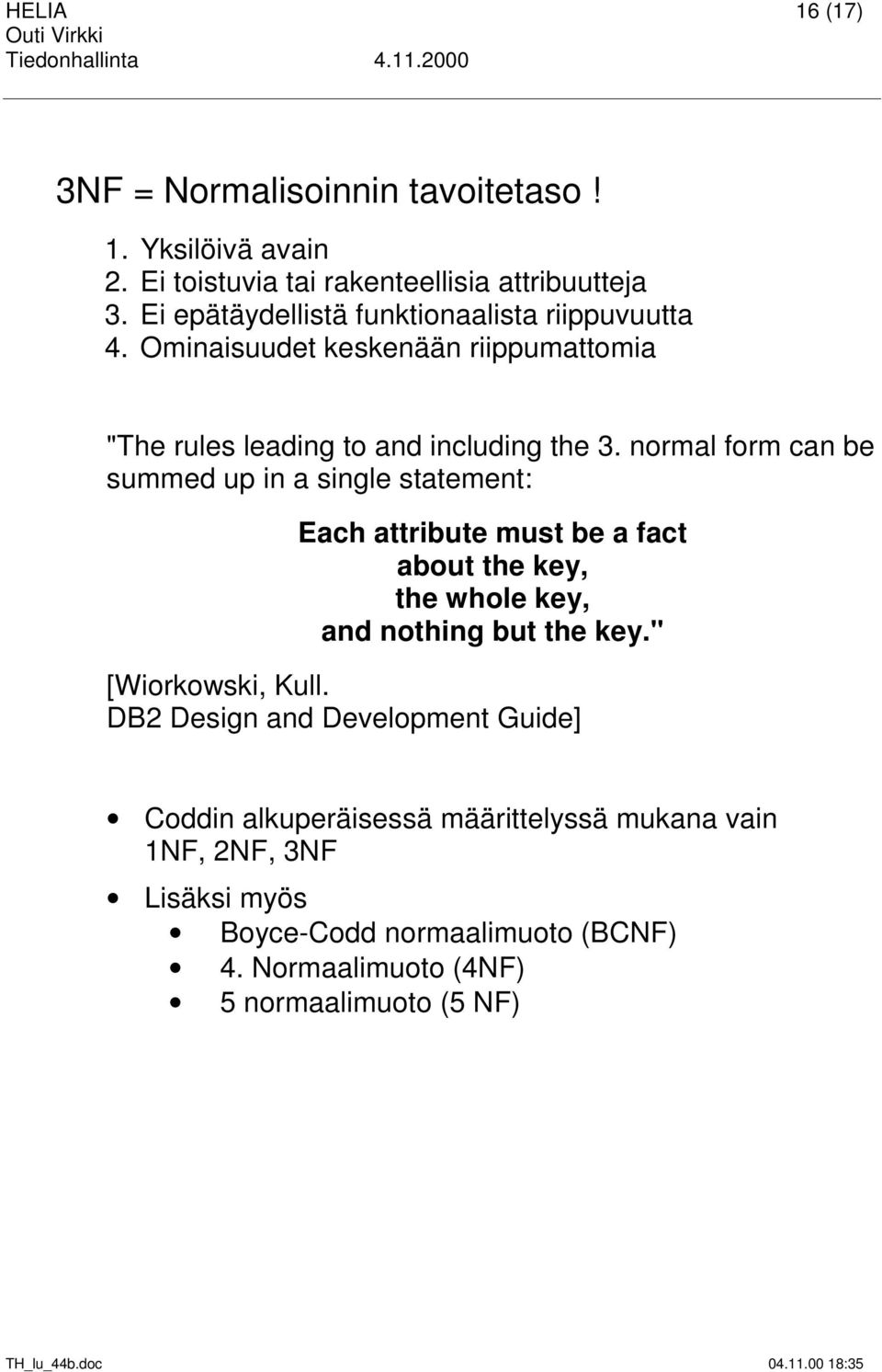 normal form can be summed up in a single statement: Each attribute must be a fact about the key, the whole key, and nothing but the key.