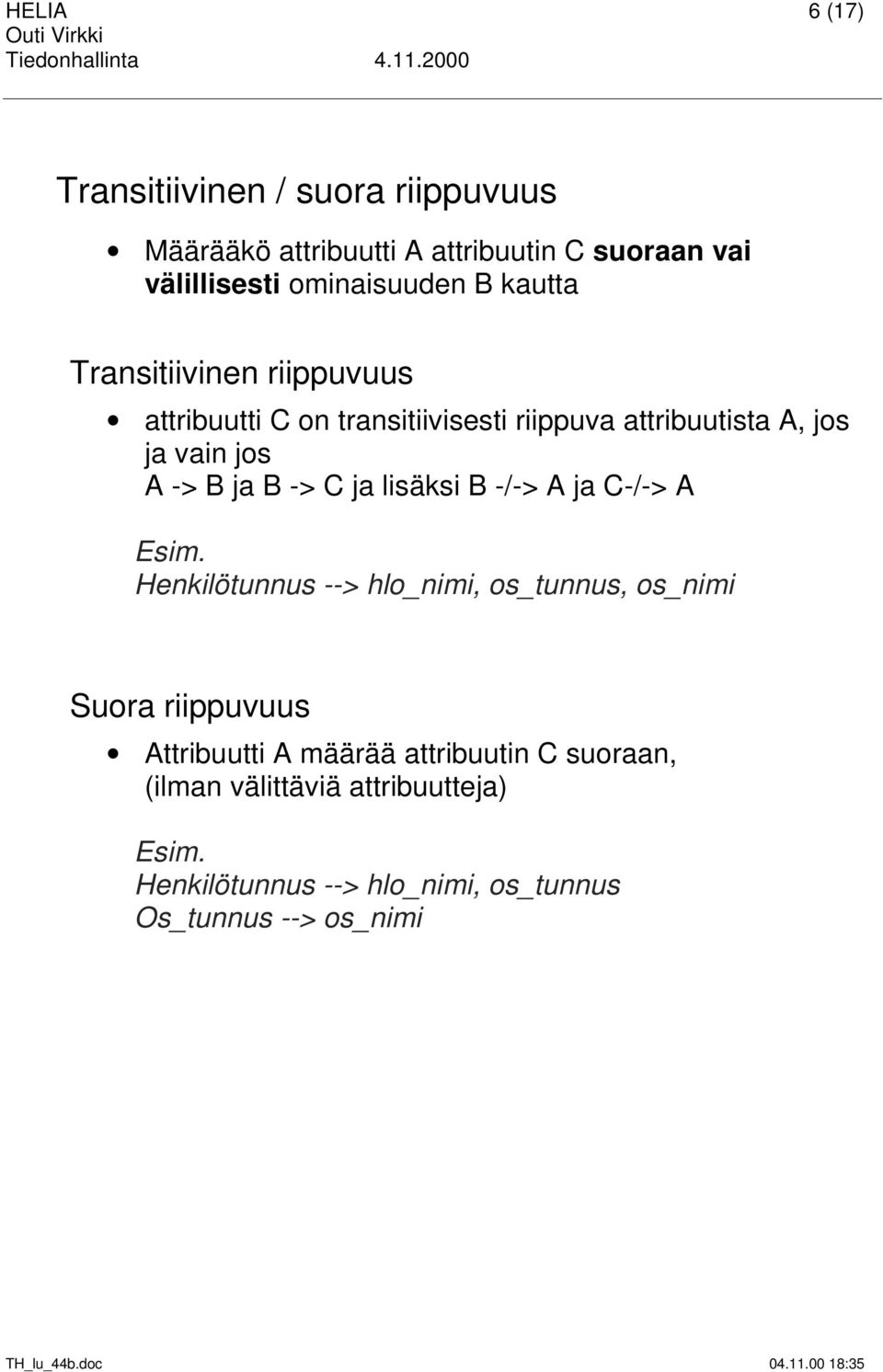 C ja lisäksi B -/-> A ja C-/-> A Esim.