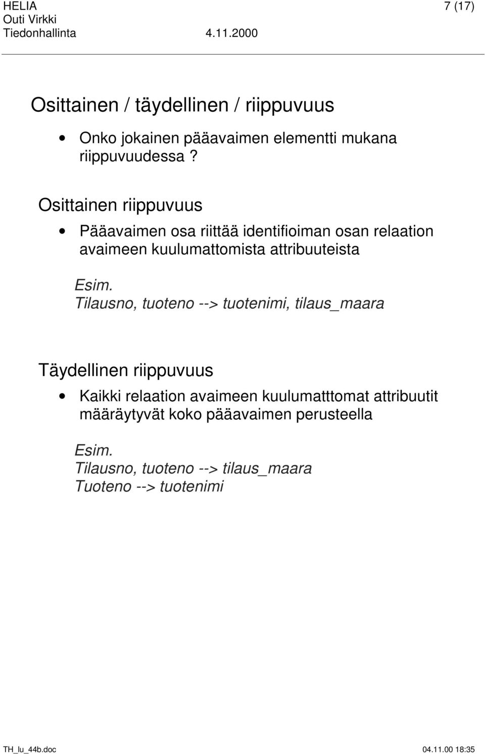 Esim. Tilausno, tuoteno --> tuotenimi, tilaus_maara Täydellinen riippuvuus Kaikki relaation avaimeen