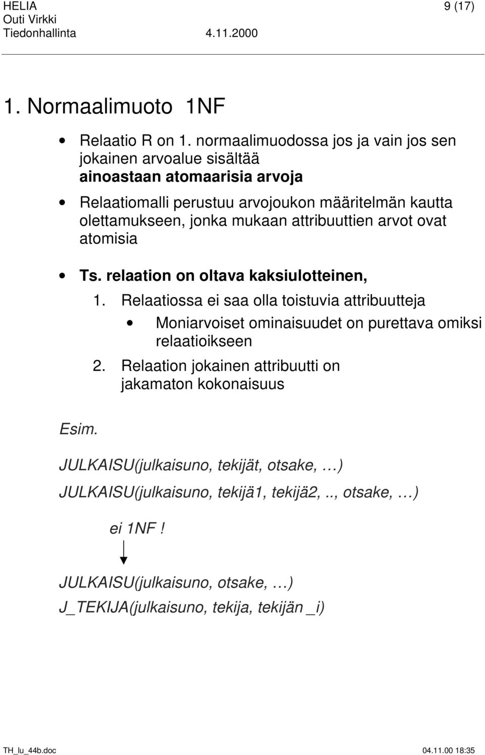 jonka mukaan attribuuttien arvot ovat atomisia Ts. relaation on oltava kaksiulotteinen, 1.