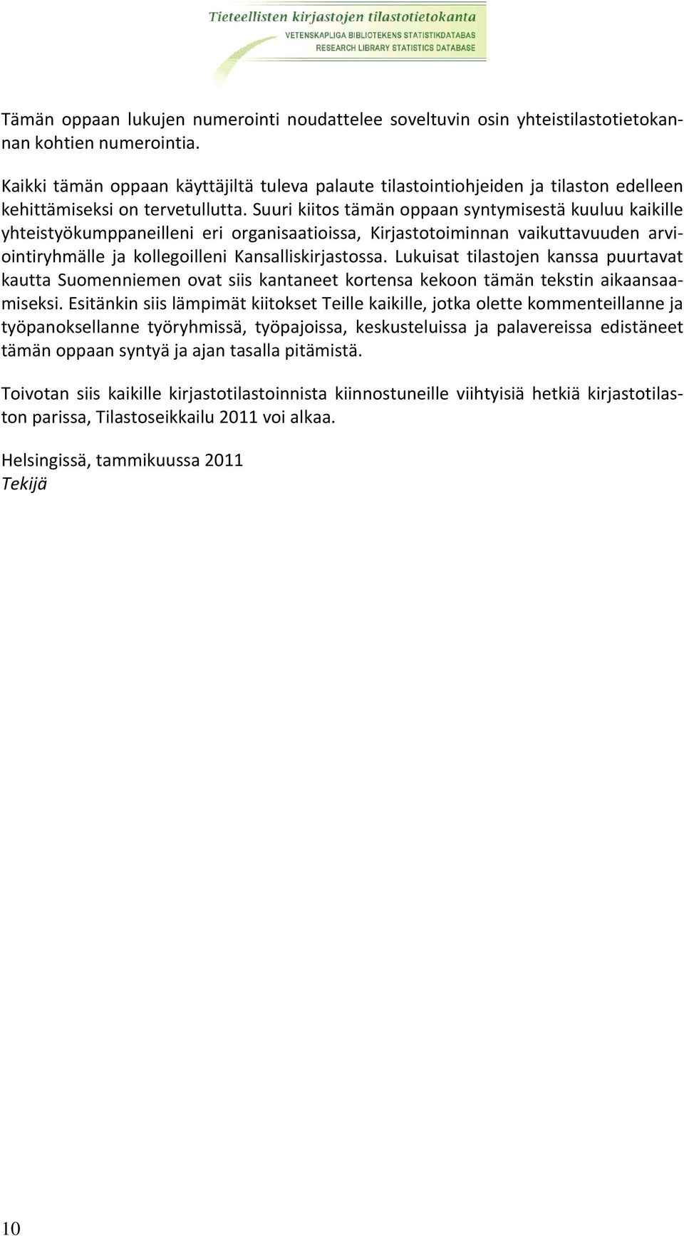 Suuri kiitos tämän oppaan syntymisestä kuuluu kaikille yhteistyökumppaneilleni eri organisaatioissa, Kirjastotoiminnan vaikuttavuuden arviointiryhmälle ja kollegoilleni Kansalliskirjastossa.