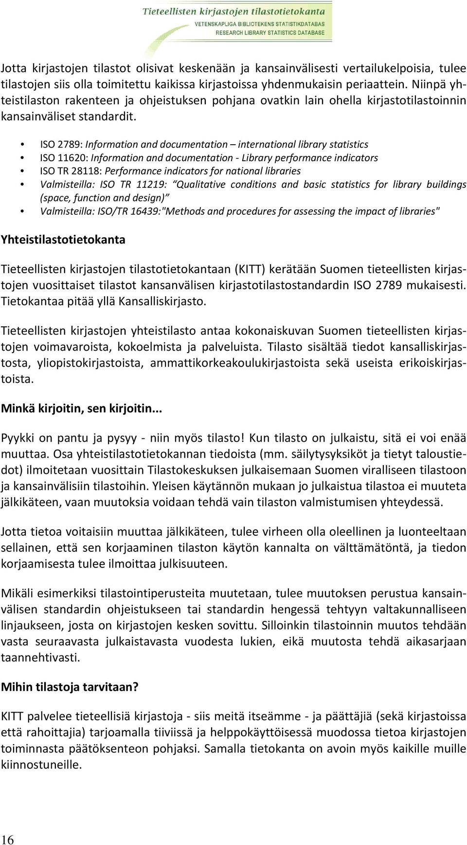 ISO 2789: Information and documentation international library statistics ISO 11620: Information and documentation Library performance indicators ISO TR 28118: Performance indicators for national