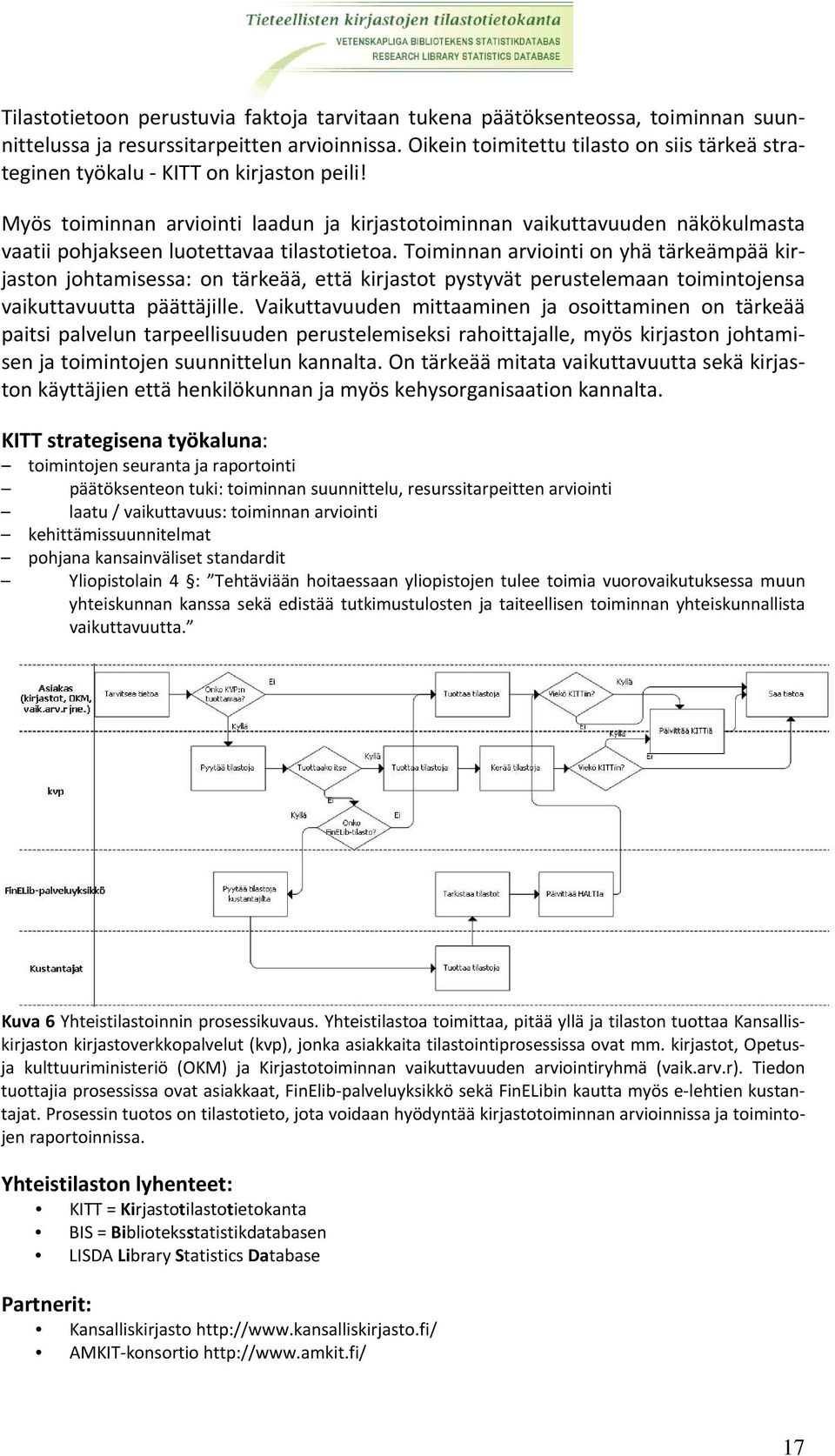 Myös toiminnan arviointi laadun ja kirjastotoiminnan vaikuttavuuden näkökulmasta vaatii pohjakseen luotettavaa tilastotietoa.