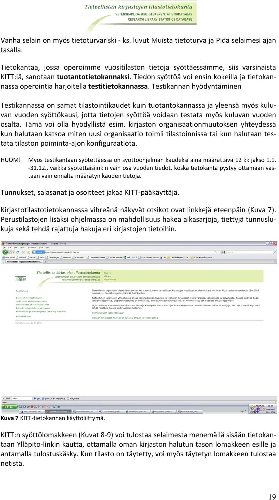 Tiedon syöttöä voi ensin kokeilla ja tietokannassa operointia harjoitella testitietokannassa.