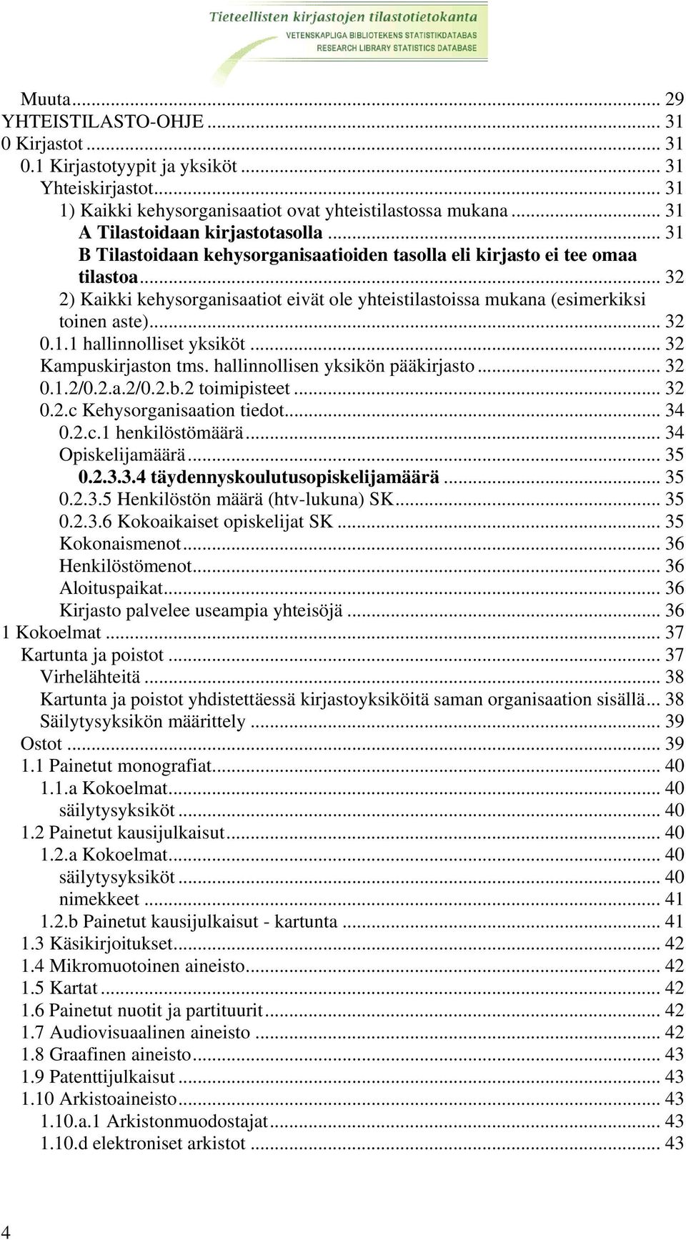 .. 32 2) Kaikki kehysorganisaatiot eivät ole yhteistilastoissa mukana (esimerkiksi toinen aste)... 32 0.1.1 hallinnolliset yksiköt... 32 Kampuskirjaston tms. hallinnollisen yksikön pääkirjasto... 32 0.1.2/0.