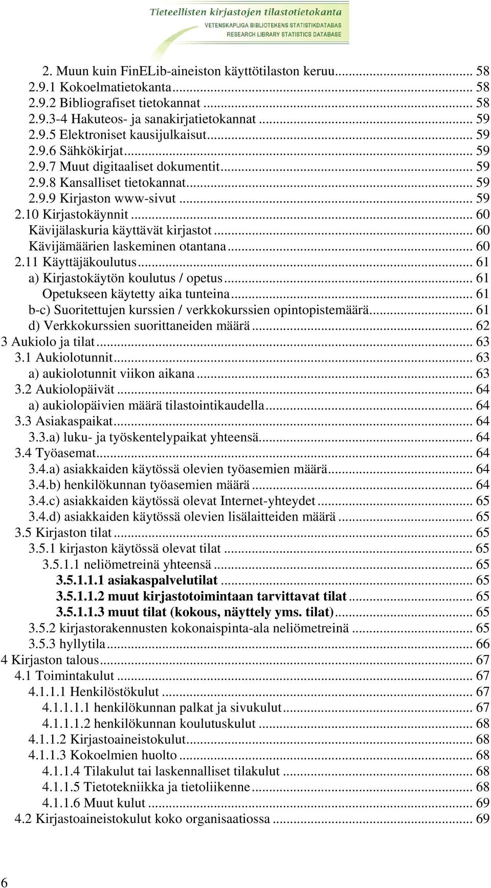 .. 60 Kävijämäärien laskeminen otantana... 60 2.11 Käyttäjäkoulutus... 61 a) Kirjastokäytön koulutus / opetus... 61 Opetukseen käytetty aika tunteina.