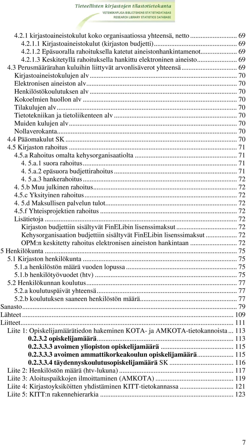 .. 70 Tilakulujen alv... 70 Tietotekniikan ja tietoliikenteen alv... 70 Muiden kulujen alv... 70 Nollaverokanta... 70 4.4 Pääomakulut SK... 70 4.5 Kirjaston rahoitus... 71 4.5.a Rahoitus omalta kehysorganisaatiolta.