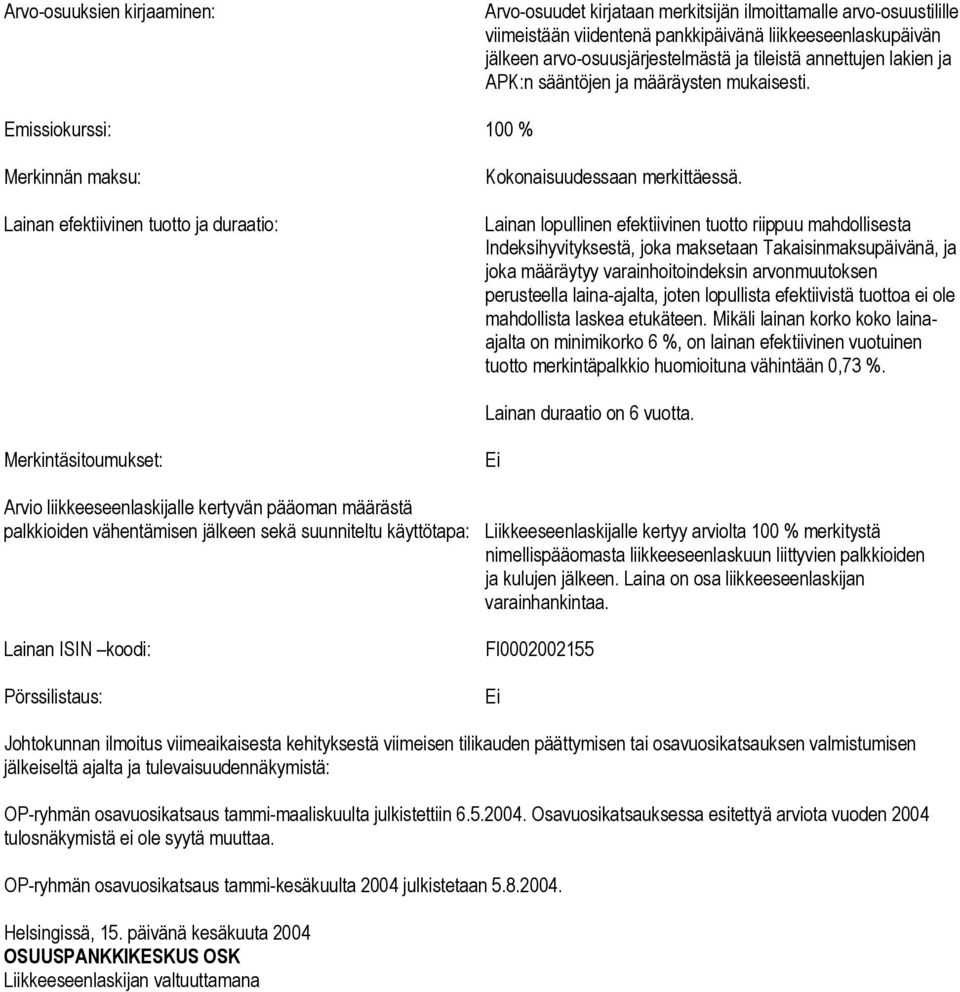 Lainan lopullinen efektiivinen tuotto riippuu mahdollisesta Indeksihyvityksestä, joka maksetaan Takaisinmaksupäivänä, ja joka määräytyy varainhoitoindeksin arvonmuutoksen perusteella laina-ajalta,