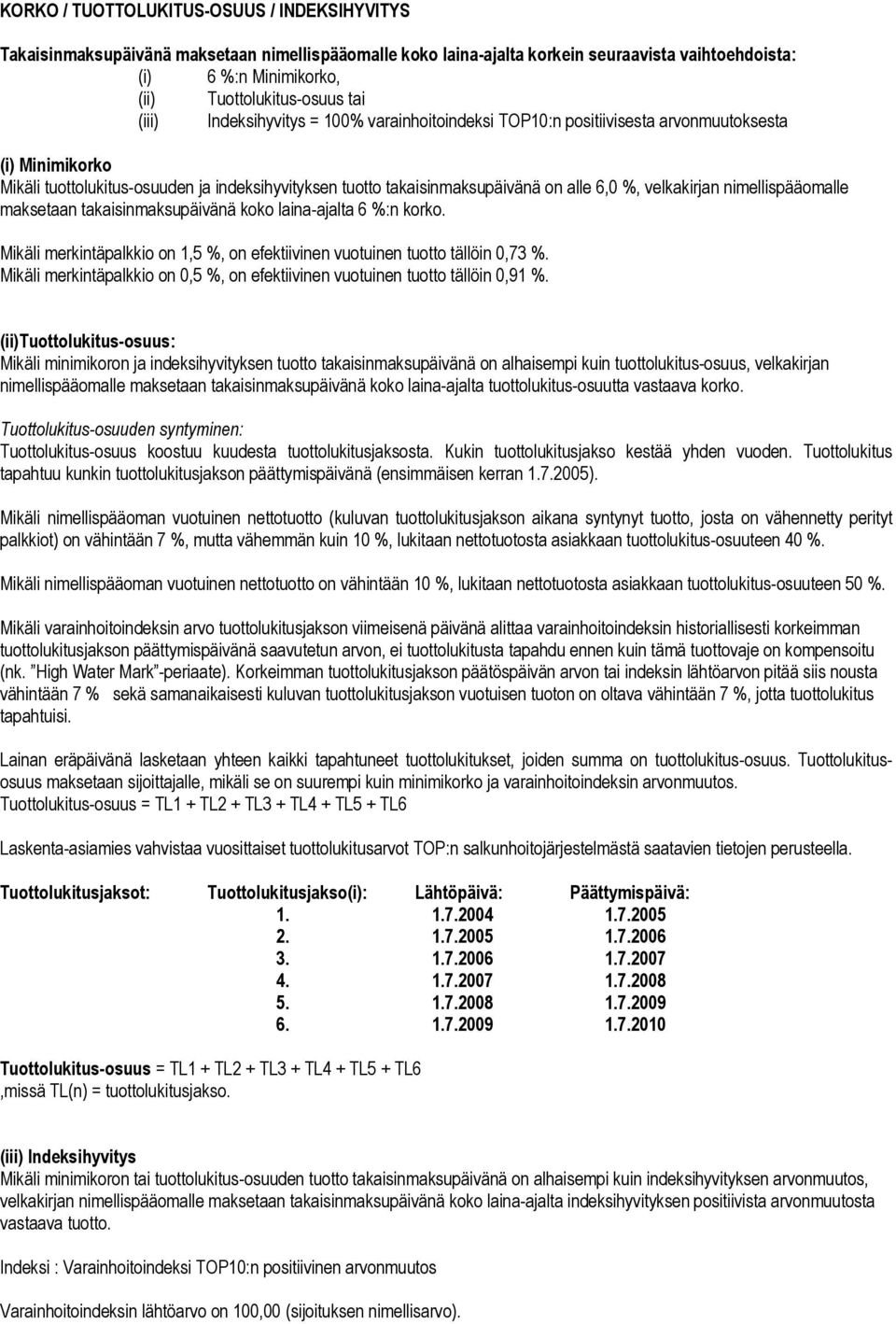 velkakirjan nimellispääomalle maksetaan takaisinmaksupäivänä koko laina-ajalta 6 %:n korko. Mikäli merkintäpalkkio on 1,5 %, on efektiivinen vuotuinen tuotto tällöin 0,73 %.