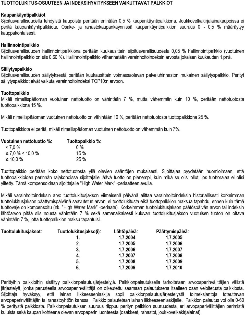 Hallinnointipalkkio Sijoitusvarallisuuden hallinnointipalkkiona peritään kuukausittain sijoitusvarallisuudesta 0,05 % hallinnointipalkkio (vuotuinen hallinnointipalkkio on siis 0,60 %).