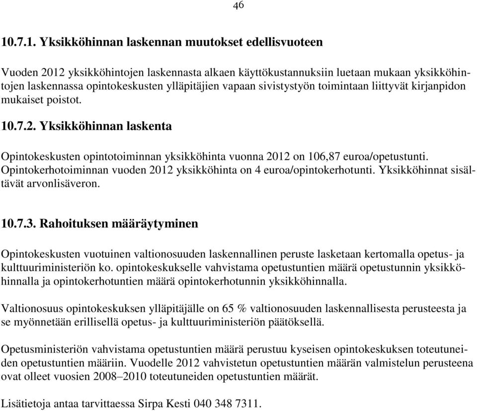 Yksikköhinnat sisältävät arvonlisäveron. 10.7.3. Rahoituksen määräytyminen Opintokeskusten vuotuinen valtionosuuden laskennallinen peruste lasketaan kertomalla opetus- ja kulttuuriministeriön ko.