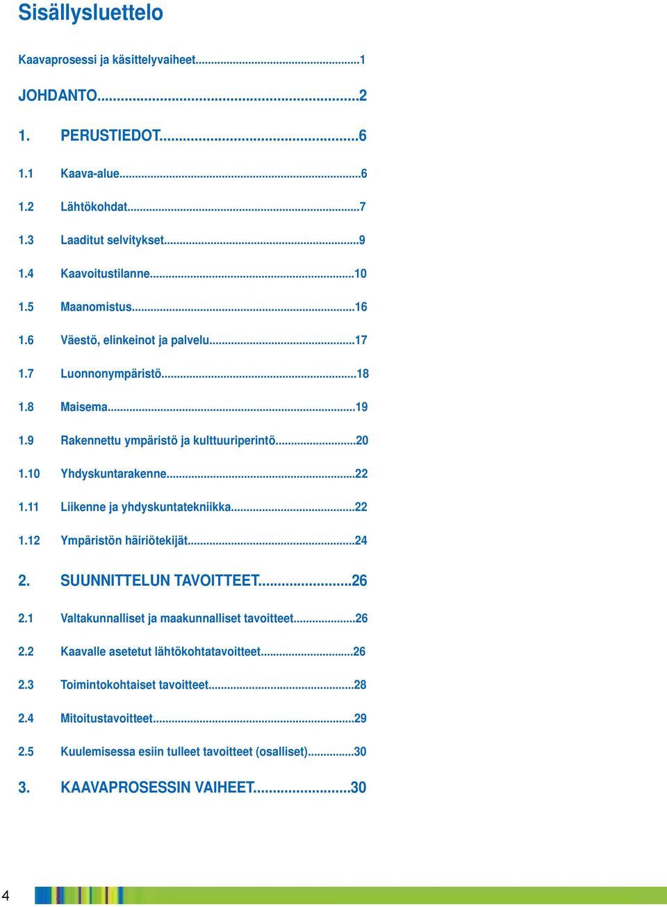 11 Liikenne ja yhdyskuntatekniikka...22 1.12 Ympäristön häiriötekijät...24 2. SUUNNITTELUN TAVOITTEET...26 2.1 Valtakunnalliset ja maakunnalliset tavoitteet...26 2.2 Kaavalle asetetut lähtökohtatavoitteet.