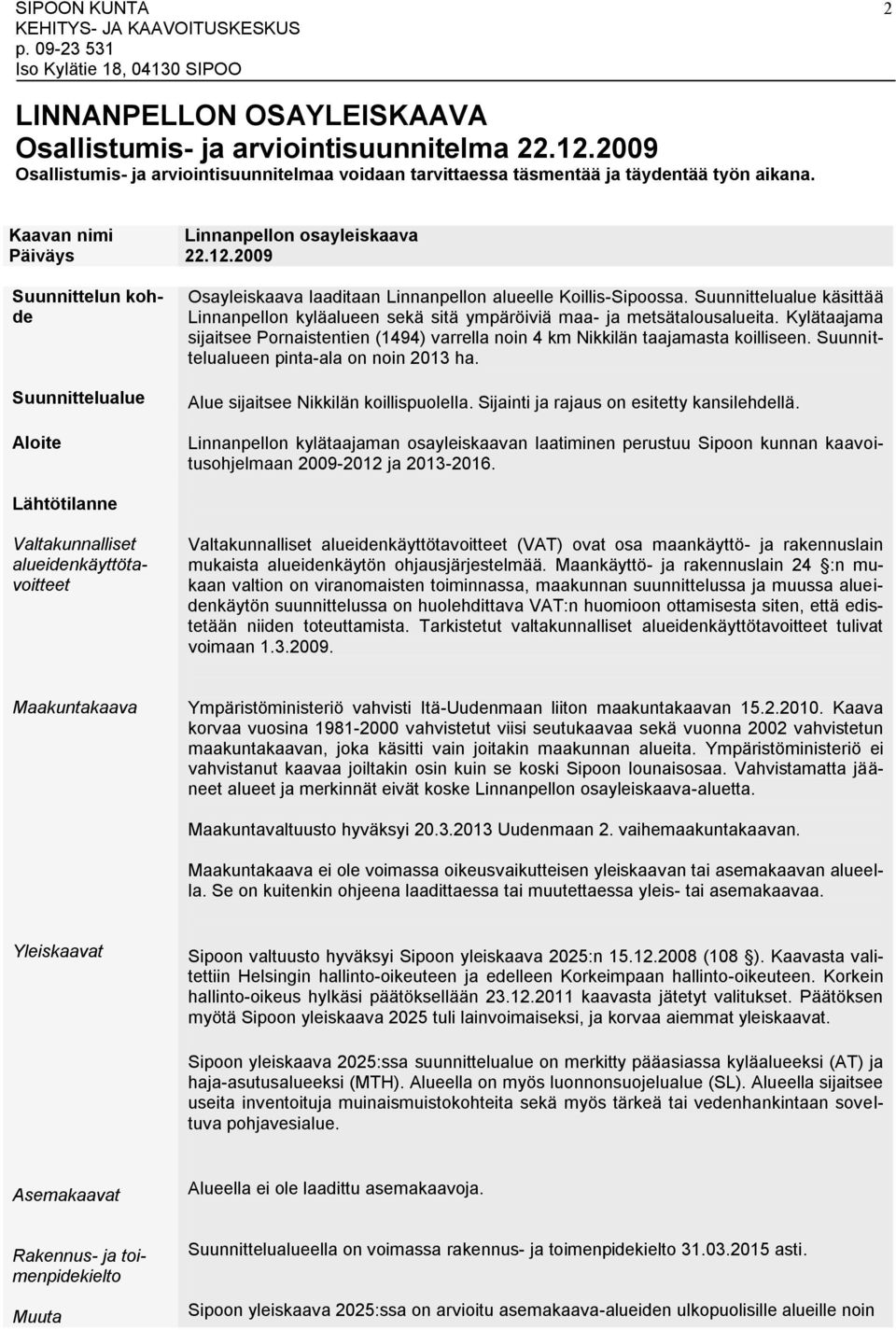 2009 Suunnittelun kohde Suunnittelualue Aloite Osayleiskaava laaditaan Linnanpellon alueelle Koillis-Sipoossa.