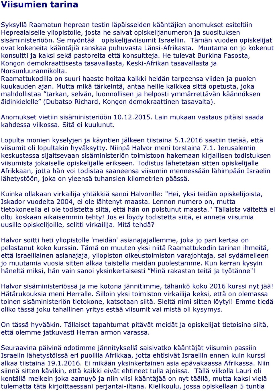 He tulevat Burkina Fasosta, Kongon demokraattisesta tasavallasta, Keski-Afrikan tasavallasta ja Norsunluurannikolta.