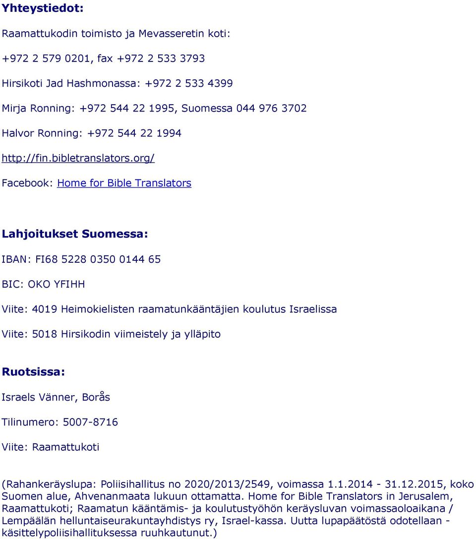 org/ Facebook: Home for Bible Translators Lahjoitukset Suomessa: IBAN: FI68 5228 0350 0144 65 BIC: OKO YFIHH Viite: 4019 Heimokielisten raamatunkääntäjien koulutus Israelissa Viite: 5018 Hirsikodin