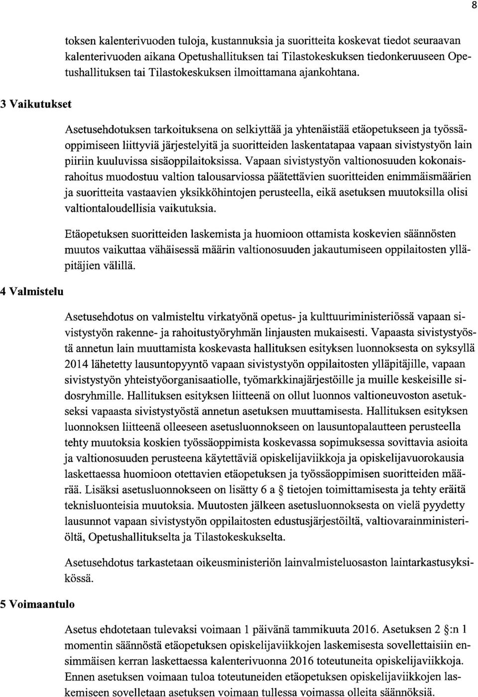 3 Vaikutukset 4 Valmistelu 5 Voimaantulo Asetusehdotuksen tarkoituksena on selkiyttää ja yhtenäistää etäopetukseen ja työssäoppimiseen liittyviä järjestelyitä ja suoritteiden laskentatapaa vapaan