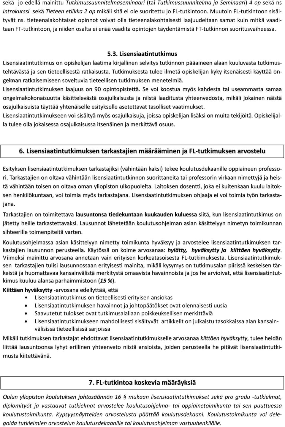 tieteenalakohtaiset opinnot voivat olla tieteenalakohtaisesti laajuudeltaan samat kuin mitkä vaaditaan FT-tutkintoon, ja niiden osalta ei enää vaadita opintojen täydentämistä FT-tutkinnon