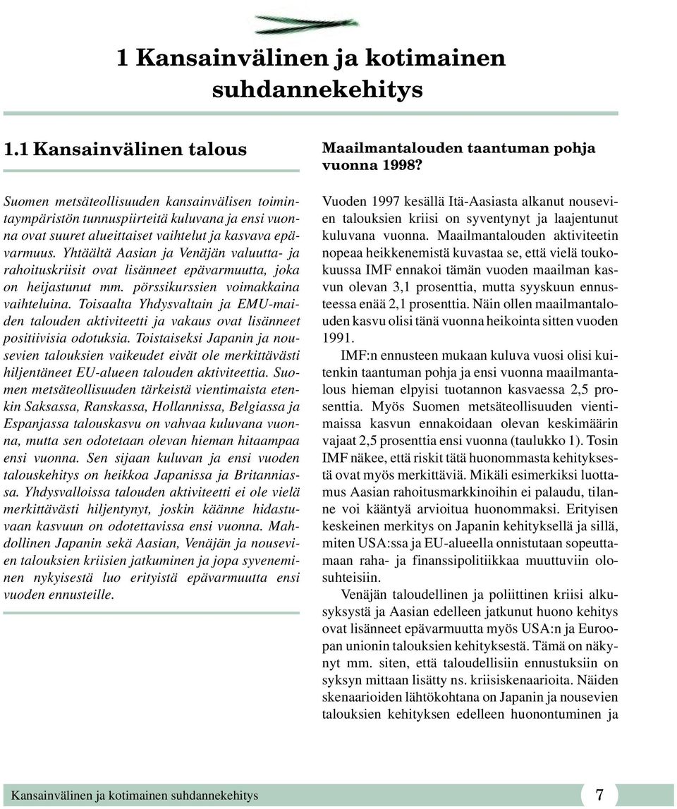 Yhtäältä Aasian ja Venäjän valuutta- ja rahoituskriisit ovat lisänneet epävarmuutta, joka on heijastunut mm. pörssikurssien voimakkaina vaihteluina.