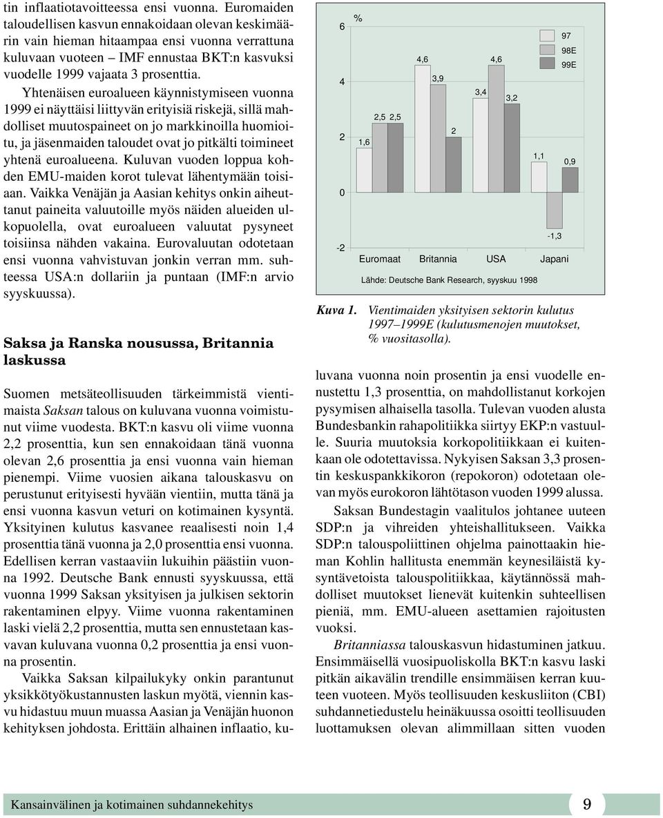 Yhtenäisen euroalueen käynnistymiseen vuonna 1999 ei näyttäisi liittyvän erityisiä riskejä, sillä mahdolliset muutospaineet on jo markkinoilla huomioitu, ja jäsenmaiden taloudet ovat jo pitkälti