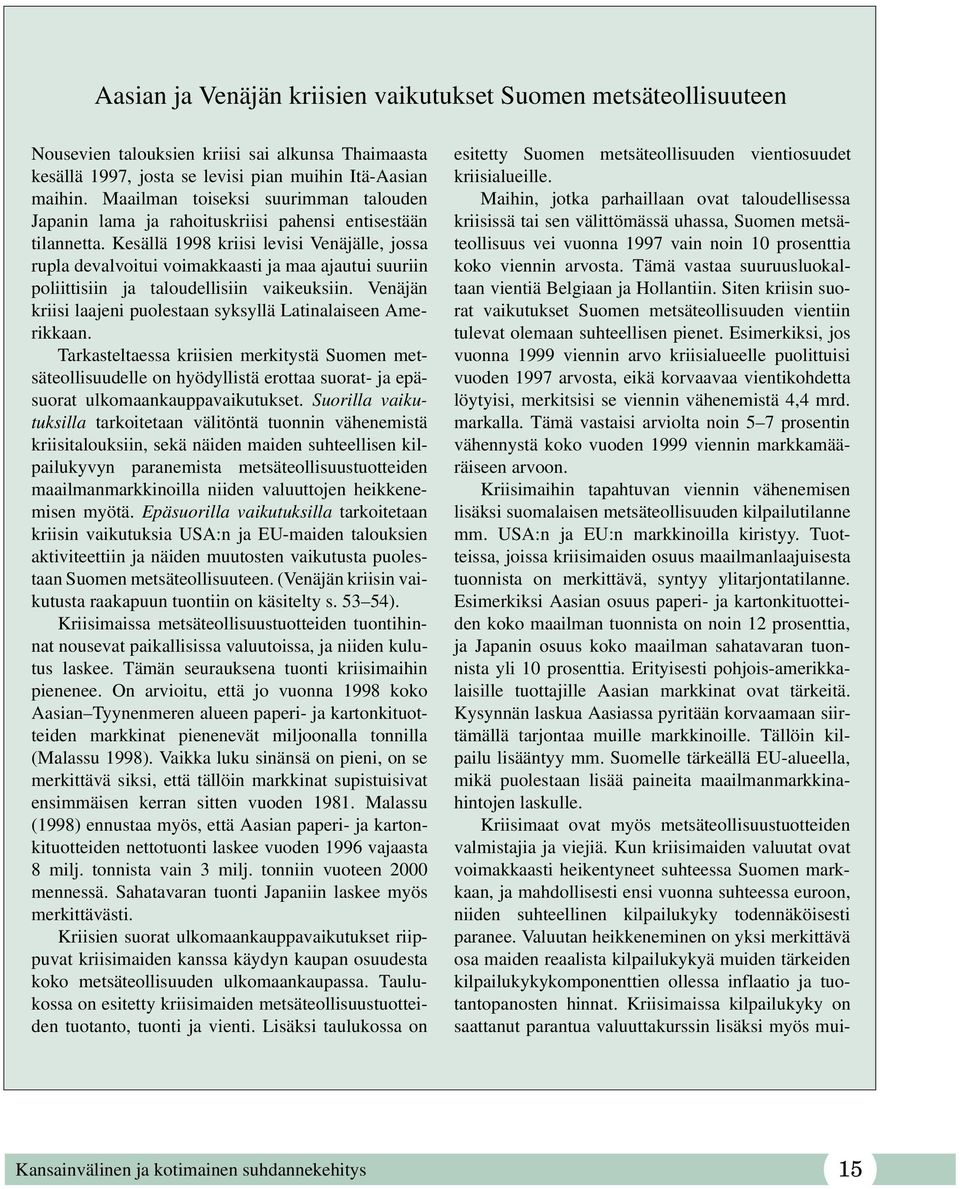 Kesällä 1998 kriisi levisi Venäjälle, jossa rupla devalvoitui voimakkaasti ja maa ajautui suuriin poliittisiin ja taloudellisiin vaikeuksiin.