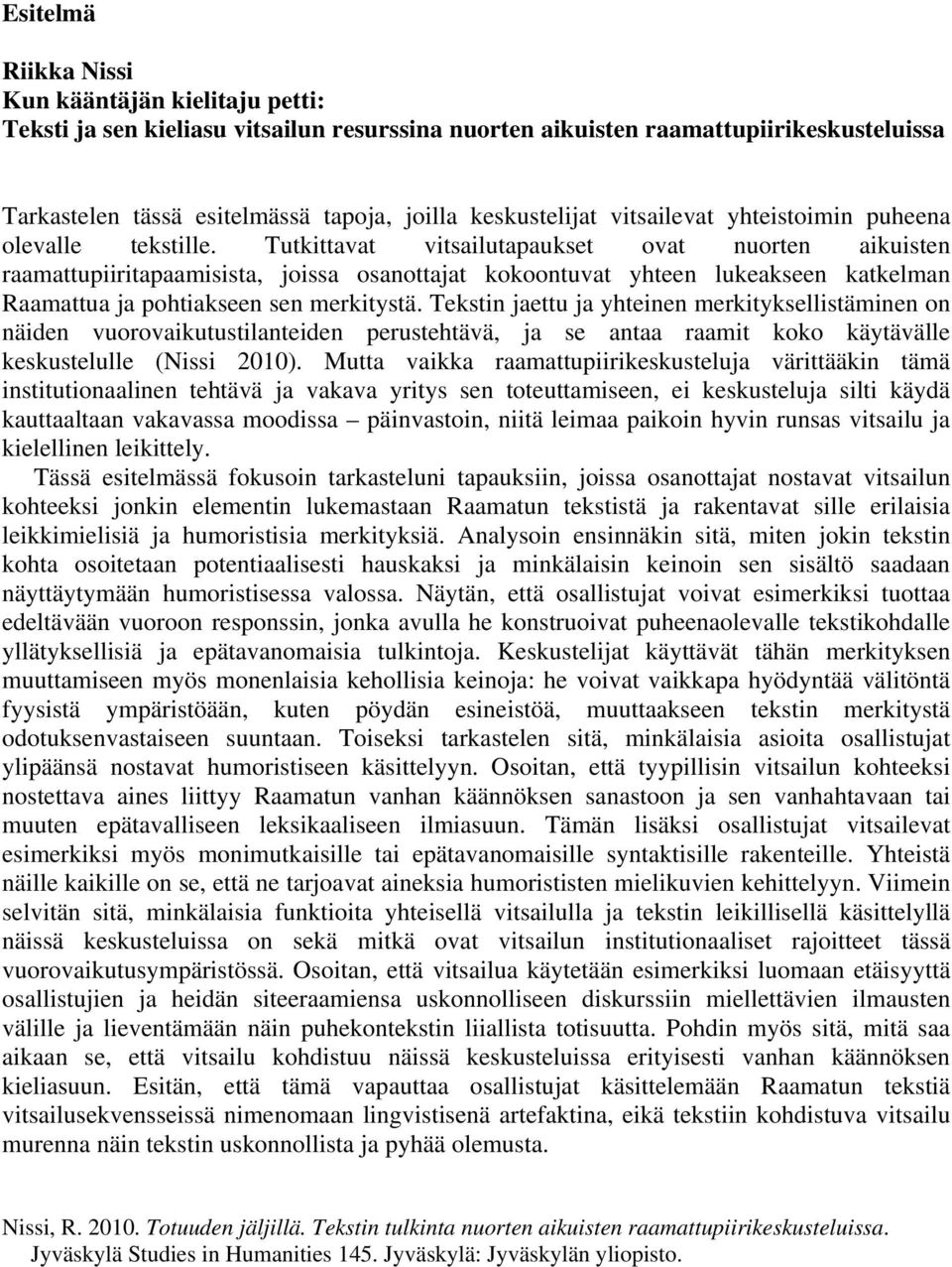 Tutkittavat vitsailutapaukset ovat nuorten aikuisten raamattupiiritapaamisista, joissa osanottajat kokoontuvat yhteen lukeakseen katkelman Raamattua ja pohtiakseen sen merkitystä.