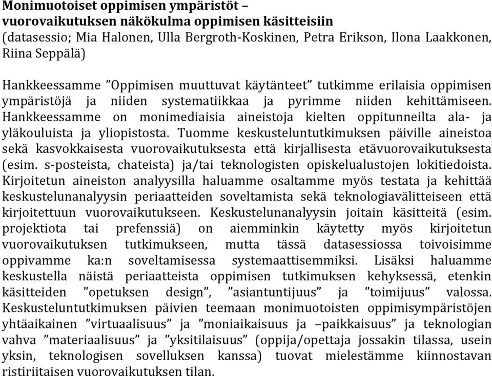 Hankkeessamme on monimediaisia aineistoja kielten oppitunneilta ala- ja yläkouluista ja yliopistosta.