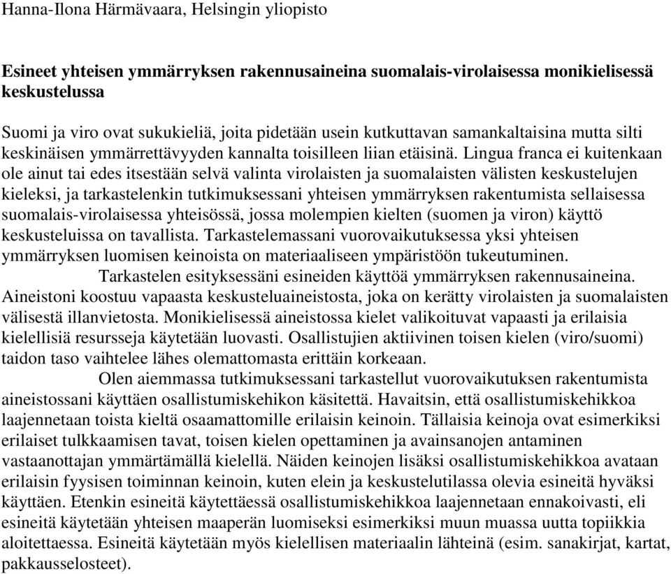 Lingua franca ei kuitenkaan ole ainut tai edes itsestään selvä valinta virolaisten ja suomalaisten välisten keskustelujen kieleksi, ja tarkastelenkin tutkimuksessani yhteisen ymmärryksen rakentumista