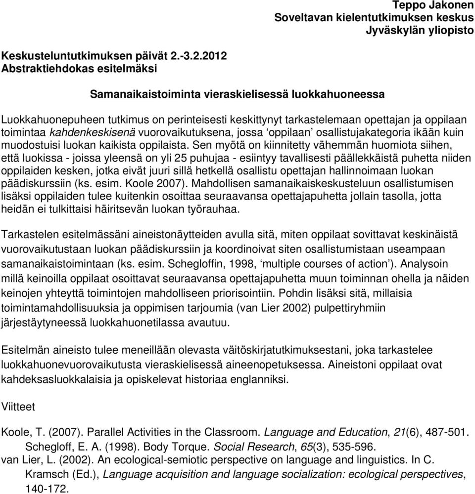 kahdenkeskisenä vuorovaikutuksena, jossa oppilaan osallistujakategoria ikään kuin muodostuisi luokan kaikista oppilaista.