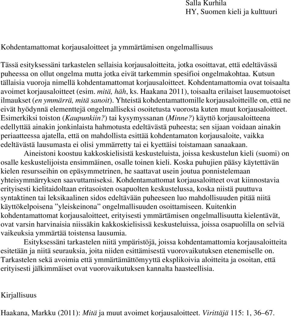 Kohdentamattomia ovat toisaalta avoimet korjausaloitteet (esim. mitä, häh, ks. Haakana 2011), toisaalta erilaiset lausemuotoiset ilmaukset (en ymmärrä, mitä sanoit).