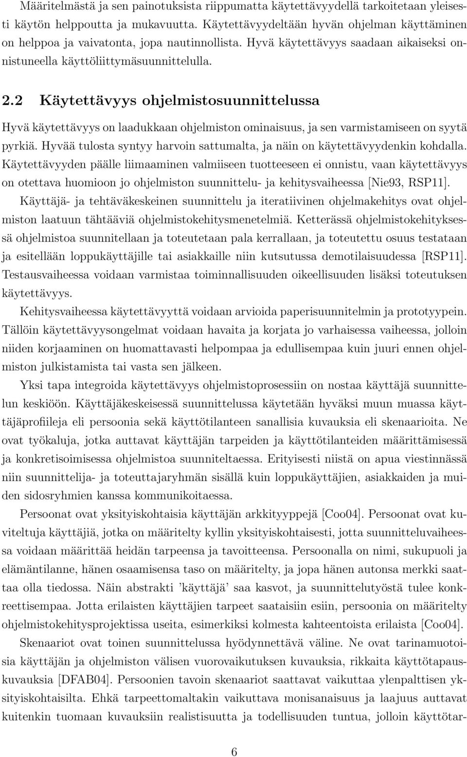 2 Käytettävyys ohjelmistosuunnittelussa Hyvä käytettävyys on laadukkaan ohjelmiston ominaisuus, ja sen varmistamiseen on syytä pyrkiä.