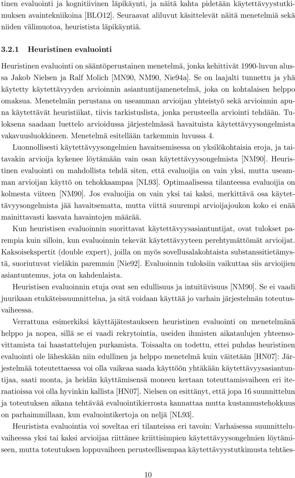 1 Heuristinen evaluointi Heuristinen evaluointi on sääntöperustainen menetelmä, jonka kehittivät 1990-luvun alussa Jakob Nielsen ja Ralf Molich [MN90, NM90, Nie94a].