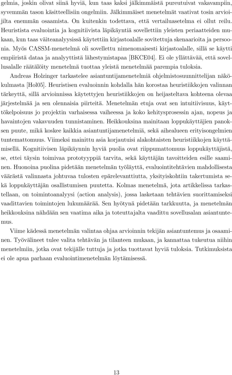 Heuristista evaluointia ja kognitiivista läpikäyntiä sovellettiin yleisten periaatteiden mukaan, kun taas väiteanalyysissä käytettiin kirjastoalalle sovitettuja skenaarioita ja persoonia.