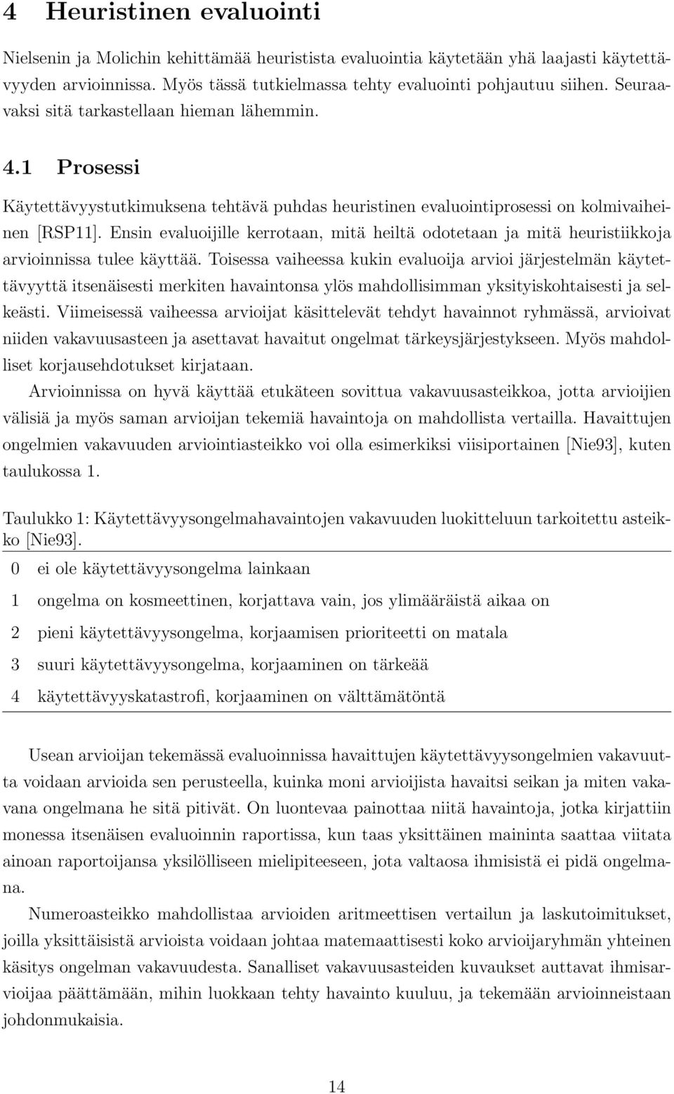 Ensin evaluoijille kerrotaan, mitä heiltä odotetaan ja mitä heuristiikkoja arvioinnissa tulee käyttää.